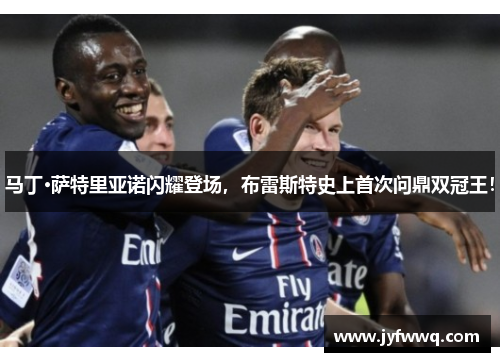 马丁·萨特里亚诺闪耀登场，布雷斯特史上首次问鼎双冠王！