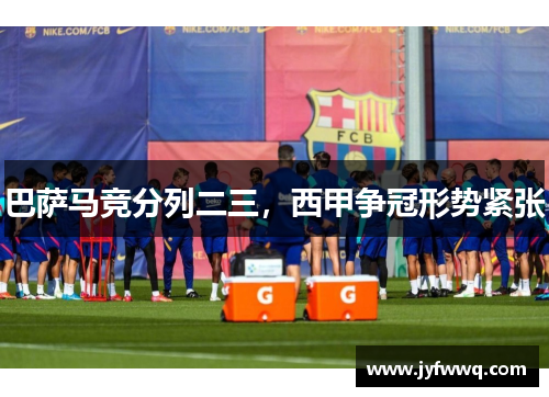 巴萨马竞分列二三，西甲争冠形势紧张